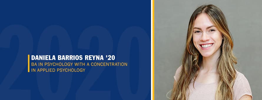 Daniela Barrios Reyna and the text Daniela Barrios Reyna '20, BA in Psychology with a concentration in Applied Psychology.